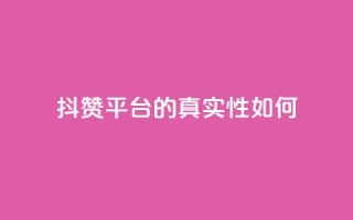 抖赞平台的真实性如何？
