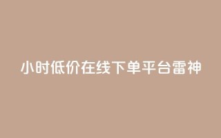 24小时低价在线下单平台雷神,dy业务低价自助下单软件 - 抖音24小时自助服务平台 - 抖音业务下单24小时秒到账