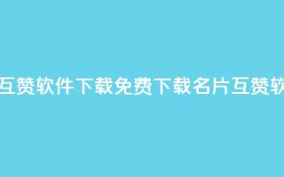 QQ名片免费互赞软件下载 - 免费下载QQ名片互赞软件！