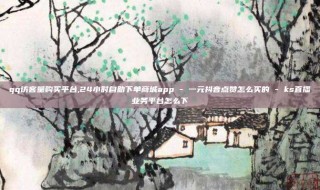 qq访客量购买平台,24小时自助下单商城app - 一元抖音点赞怎么买的 - ks直播业务平台怎么下